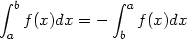  integral  b            integral  a
  a f (x)dx = - b f(x)dx
