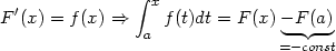                 integral  x
F '(x) = f(x) ==>     f(t)dt = F(x) -F-(a)
                a               =-const
